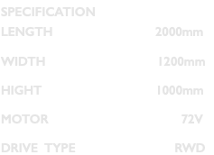 SPECIFICATION LENGTH 2000mm WIDTH 1200mm HIGHT 1000mm MOTOR 72V DRIVE TYPE RWD